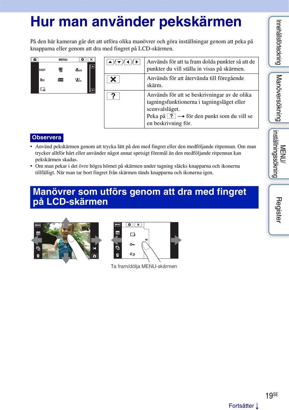 Används för att se beskrivningar av de olika tagningsfunktionerna i tagningsläget eller scenvalsläget. Peka på t för den punkt som du vill se en beskrivning för.