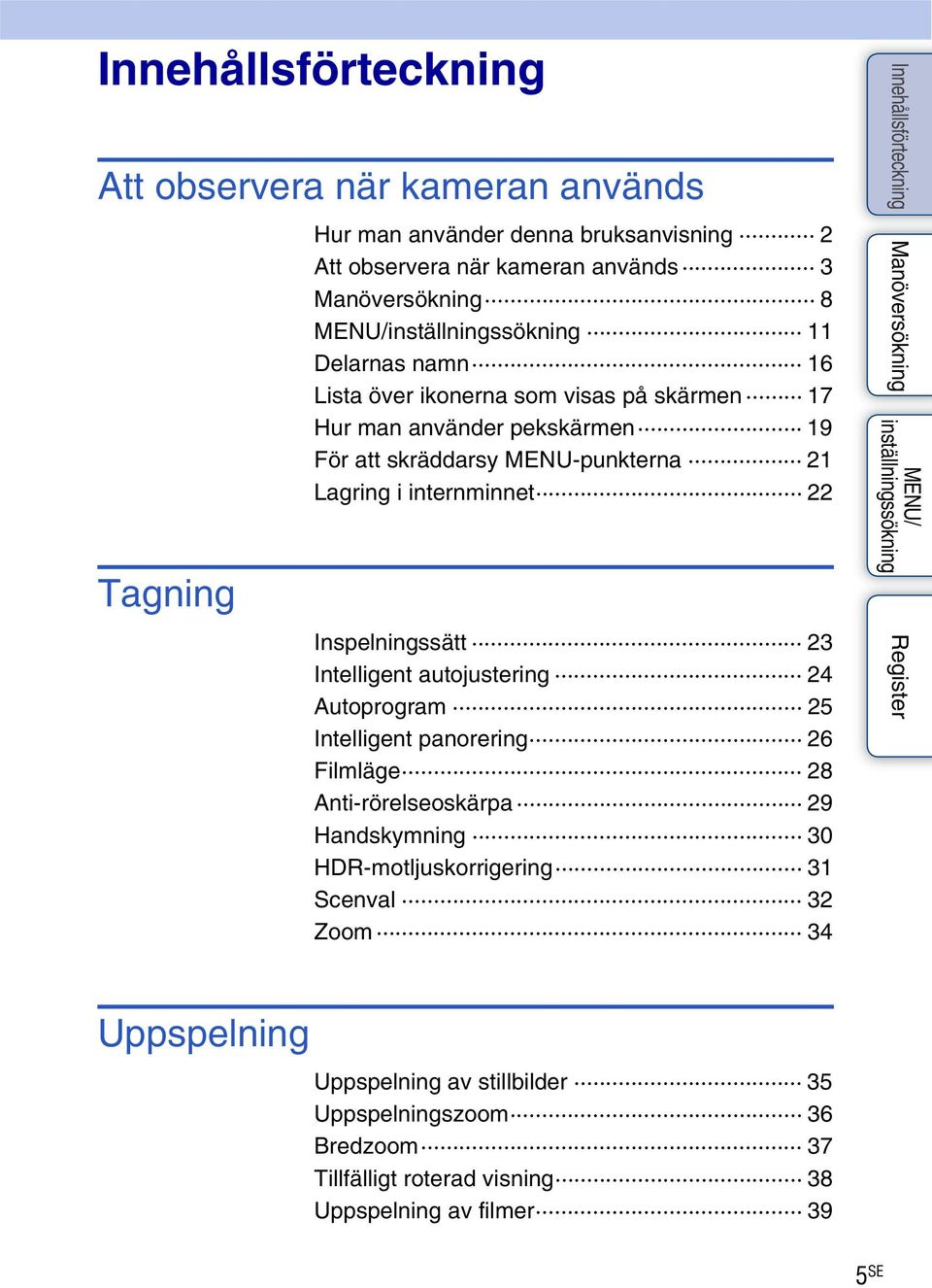 Inspelningssätt 23 Intelligent autojustering 24 Autoprogram 25 Intelligent panorering 26 Filmläge 28 Anti-rörelseoskärpa 29 Handskymning 30