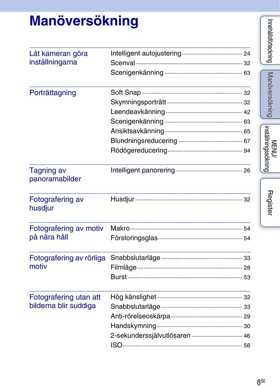 Fotografering av husdjur Husdjur 32 Fotografering av motiv på nära håll Makro 54 Förstoringsglas 54 Fotografering av rörliga motiv Snabbslutarläge 33 Filmläge