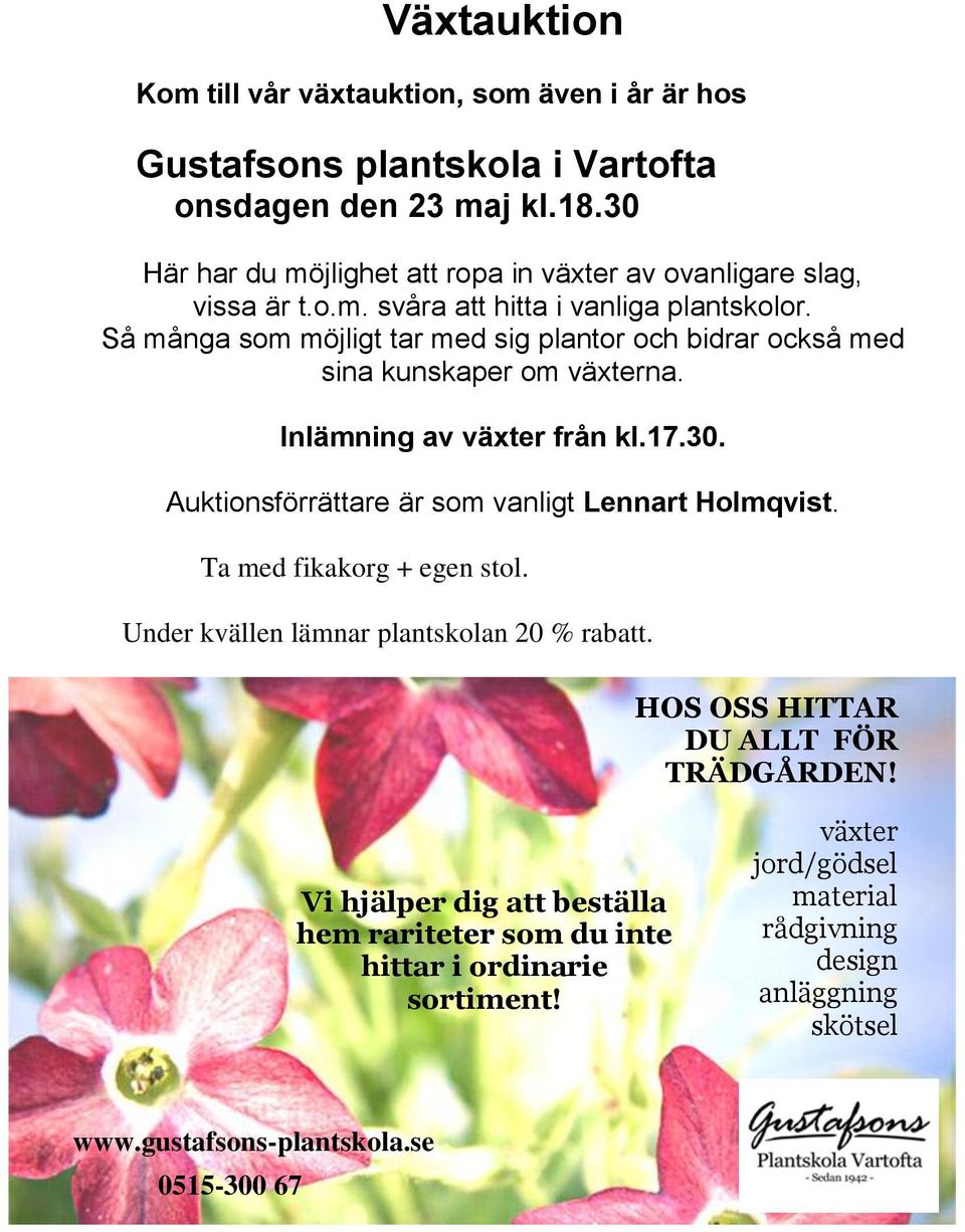 Så många som möjligt tar med sig plantor och bidrar också med sina kunskaper om växterna. Inlämning av växter från kl.17.30. Auktionsförrättare är som vanligt Lennart Holmqvist.