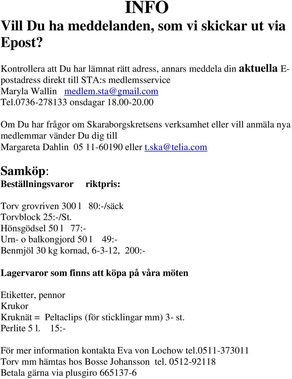 com Samköp: Beställningsvaror riktpris: Torv grovriven 300 l 80:-/säck Torvblock 25:-/St.