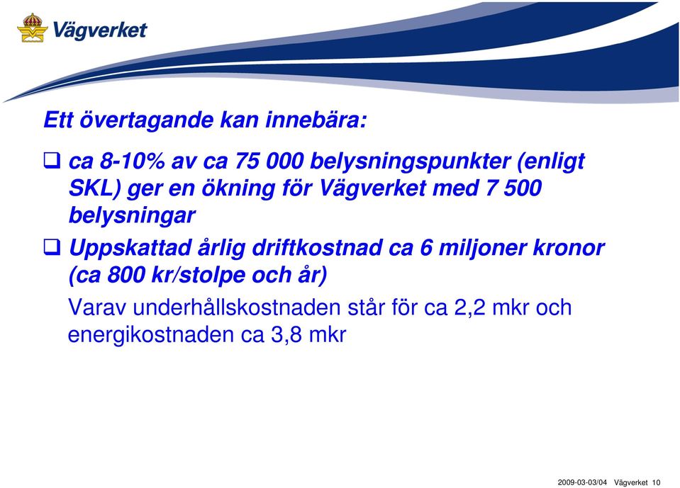 driftkostnad ca 6 miljoner kronor (ca 800 kr/stolpe och år) Varav