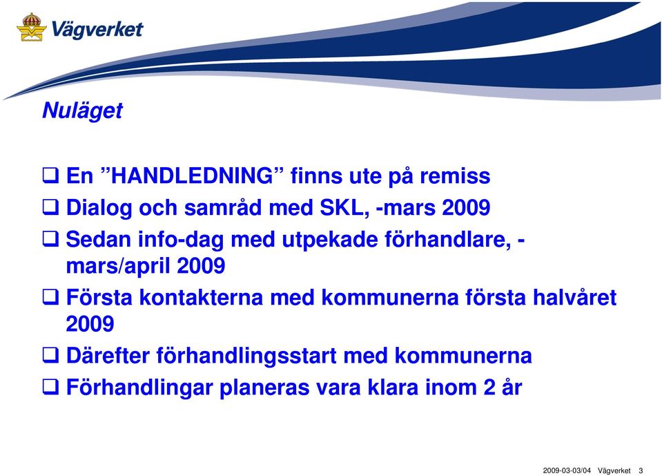 Första kontakterna med kommunerna första halvåret 2009 Därefter