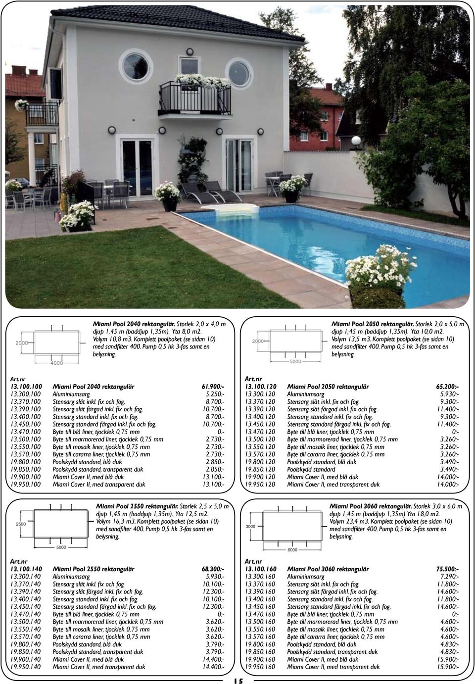 100 Miami Pool 2040 rektangulär 61.900:- 13.300.100 Aluminiumsarg 5.250:- 13.370.100 Stensarg slät inkl. fix och fog. 8.700:- 13.390.100 Stensarg slät färgad inkl. fix och fog. 10.700:- 13.400.