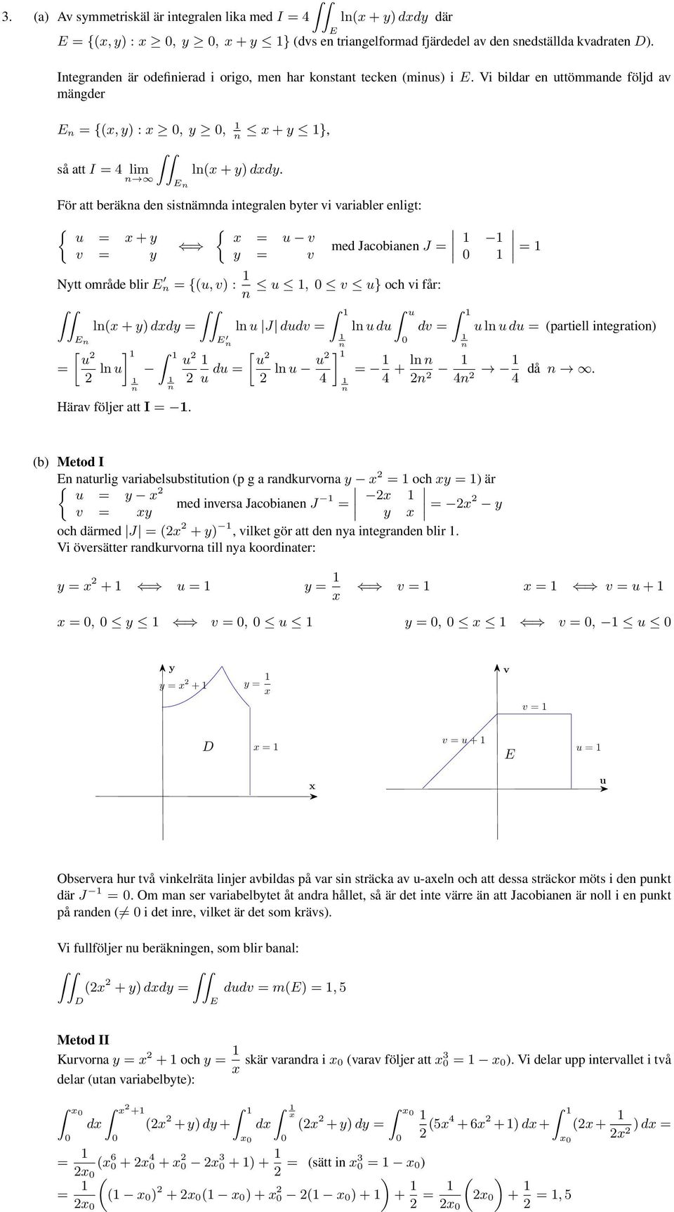 För att beräka de sistämda itegrale byter vi variabler eligt: { u = x + y v = y { x = u v y = v med Jacobiae J = = Nytt område blir = {(u, v) : u, v u} och vi får: u l(x + y) dxdy = l u J dudv = l u