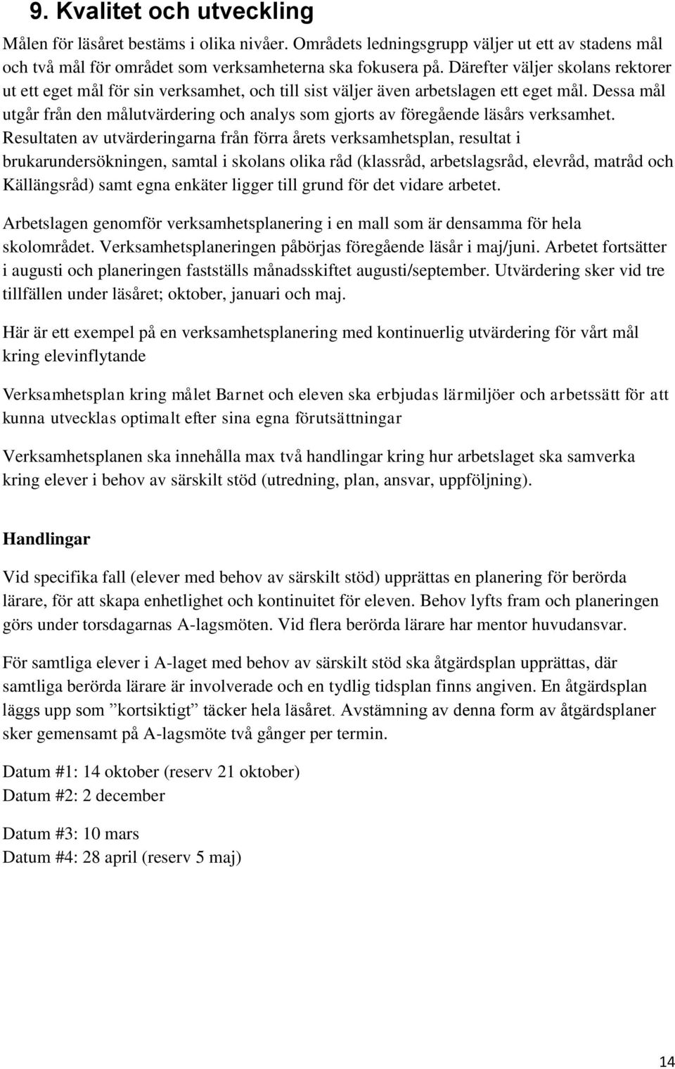 Dessa mål utgår från den målutvärdering och analys som gjorts av föregående läsårs verksamhet.