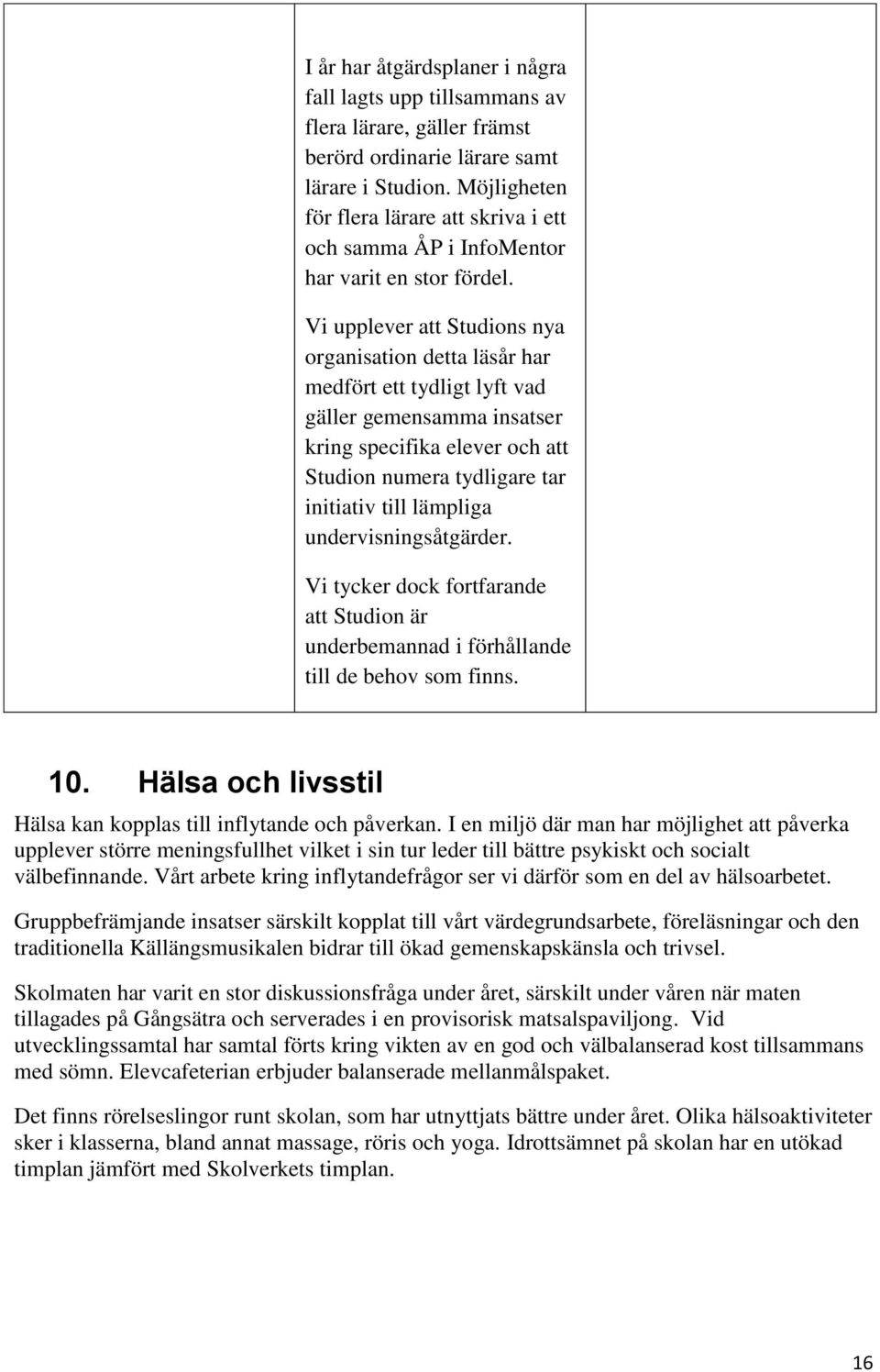 Vi upplever att Studions nya organisation detta läsår har medfört ett tydligt lyft vad gäller gemensamma insatser kring specifika elever och att Studion numera tydligare tar initiativ till lämpliga