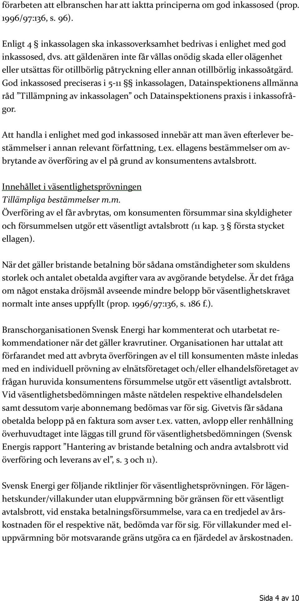 God inkassosed preciseras i 5-11 inkassolagen, Datainspektionens allmänna råd Tillämpning av inkassolagen och Datainspektionens praxis i inkassofrågor.