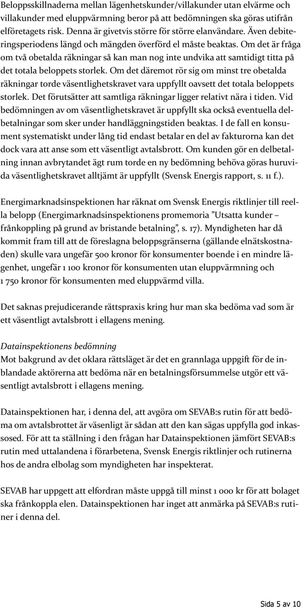 Om det är fråga om två obetalda räkningar så kan man nog inte undvika att samtidigt titta på det totala beloppets storlek.