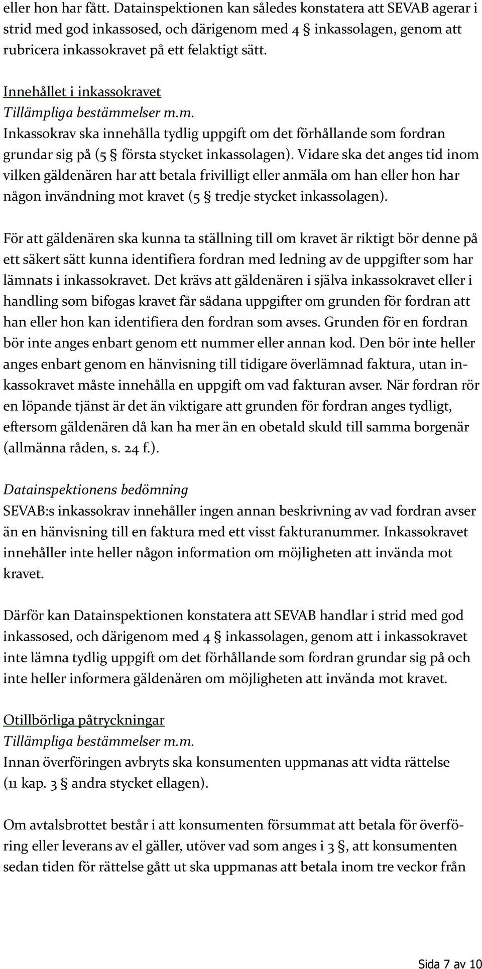 Vidare ska det anges tid inom vilken gäldenären har att betala frivilligt eller anmäla om han eller hon har någon invändning mot kravet (5 tredje stycket inkassolagen).
