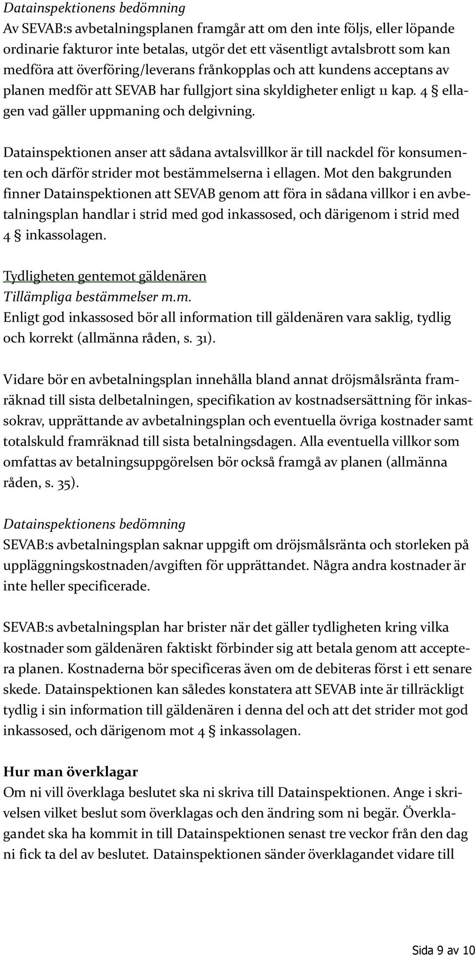 Datainspektionen anser att sådana avtalsvillkor är till nackdel för konsumenten och därför strider mot bestämmelserna i ellagen.