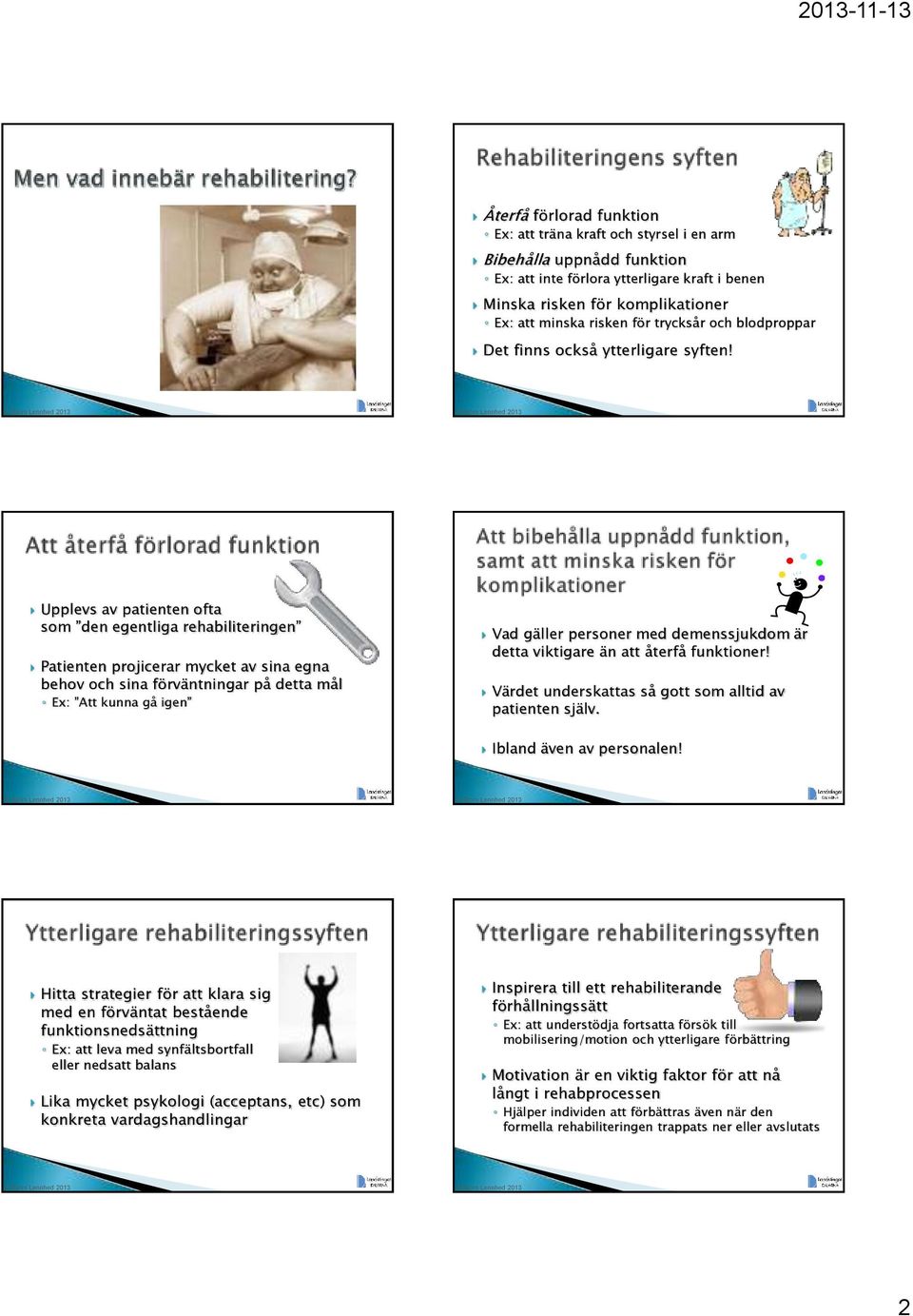 Upplevs av patienten ofta som den egentliga rehabiliteringen Patienten projicerar mycket av sina egna behov och sina förväntningar på detta mål Ex: Att kunna gå igen Vad gäller personer med