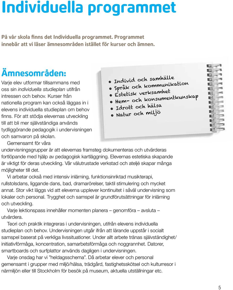 Kurser från nationella program kan också läggas in i elevens individuella studieplan om behov finns.