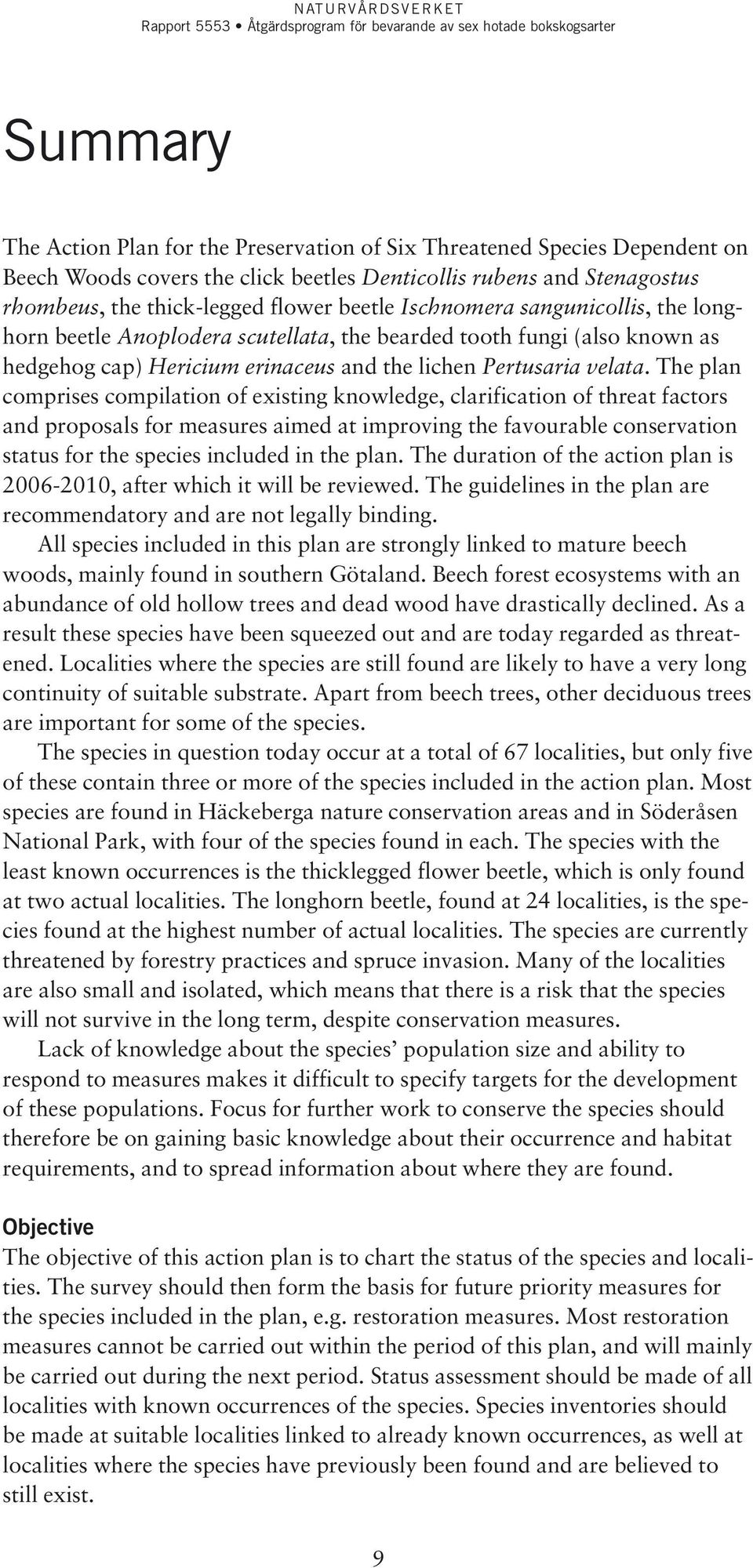 The plan comprises compilation of existing knowledge, clarification of threat factors and proposals for measures aimed at improving the favourable conservation status for the species included in the