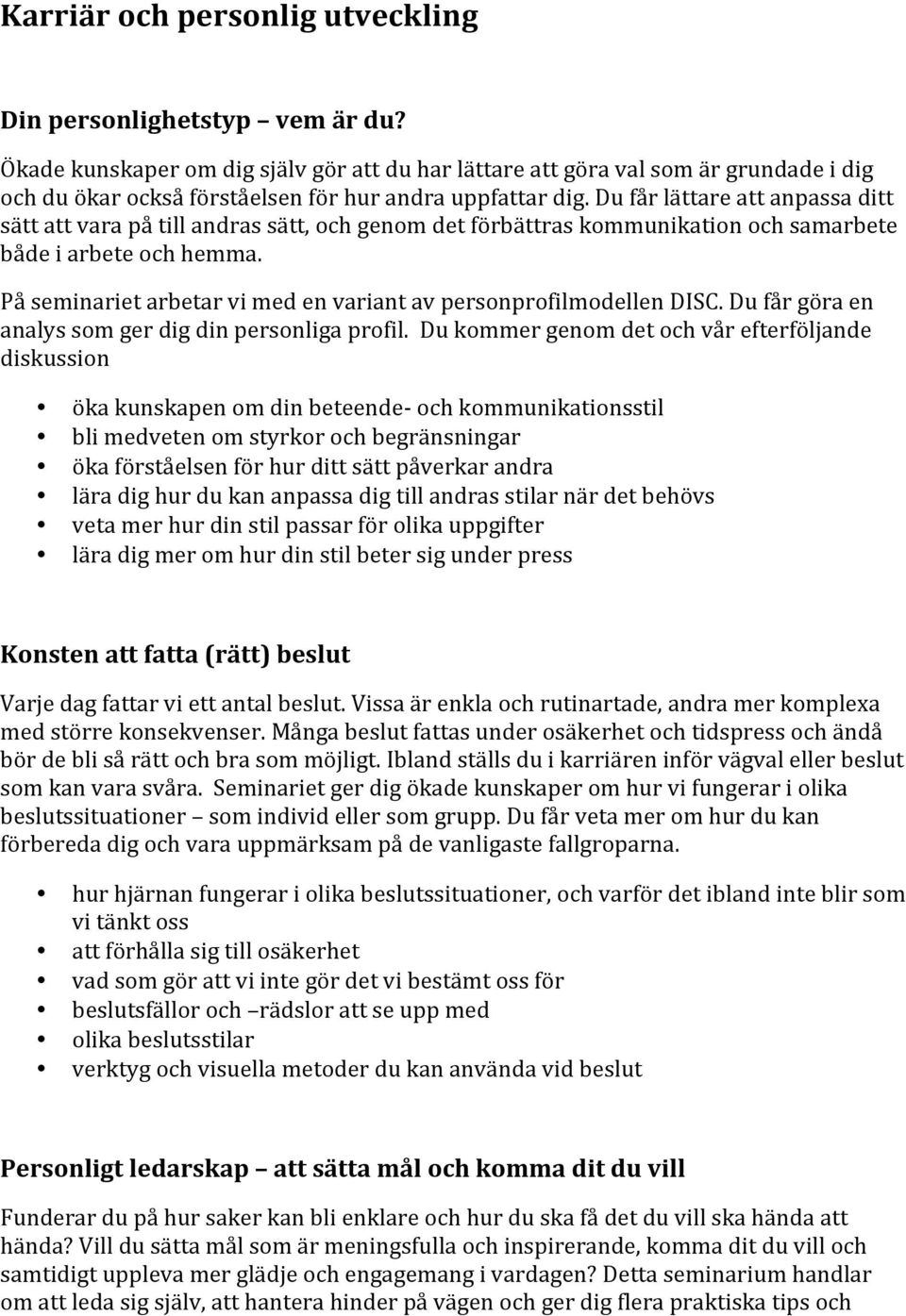 Du får lättare att anpassa ditt sätt att vara på till andras sätt, och genom det förbättras kommunikation och samarbete både i arbete och hemma.