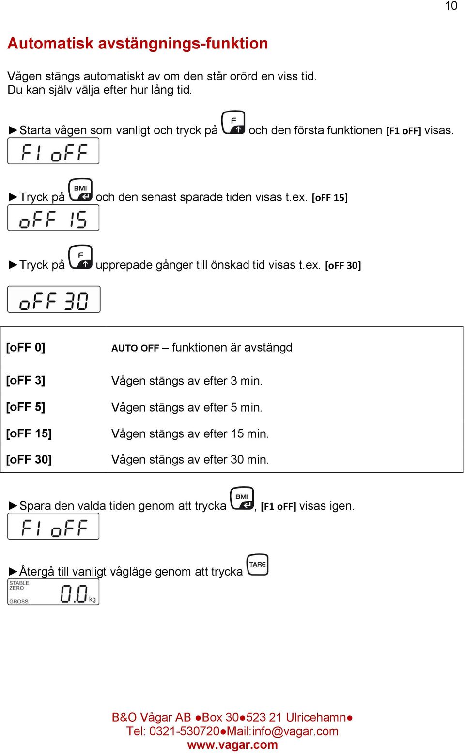 [off 15] Tryck på upprepade gånger till önskad tid visas t.ex. [off 30] [off 0] AUTO OFF funktionen är avstängd [off 3] Vågen stängs av efter 3 min.