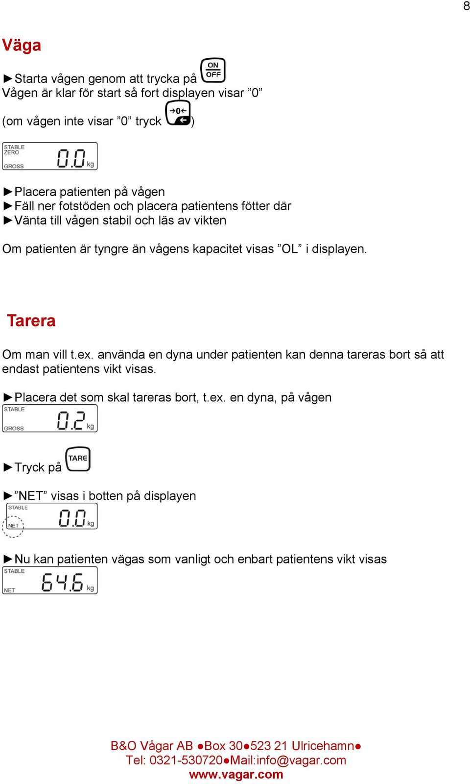 i displayen. Tarera Om man vill t.ex. använda en dyna under patienten kan denna tareras bort så att endast patientens vikt visas.