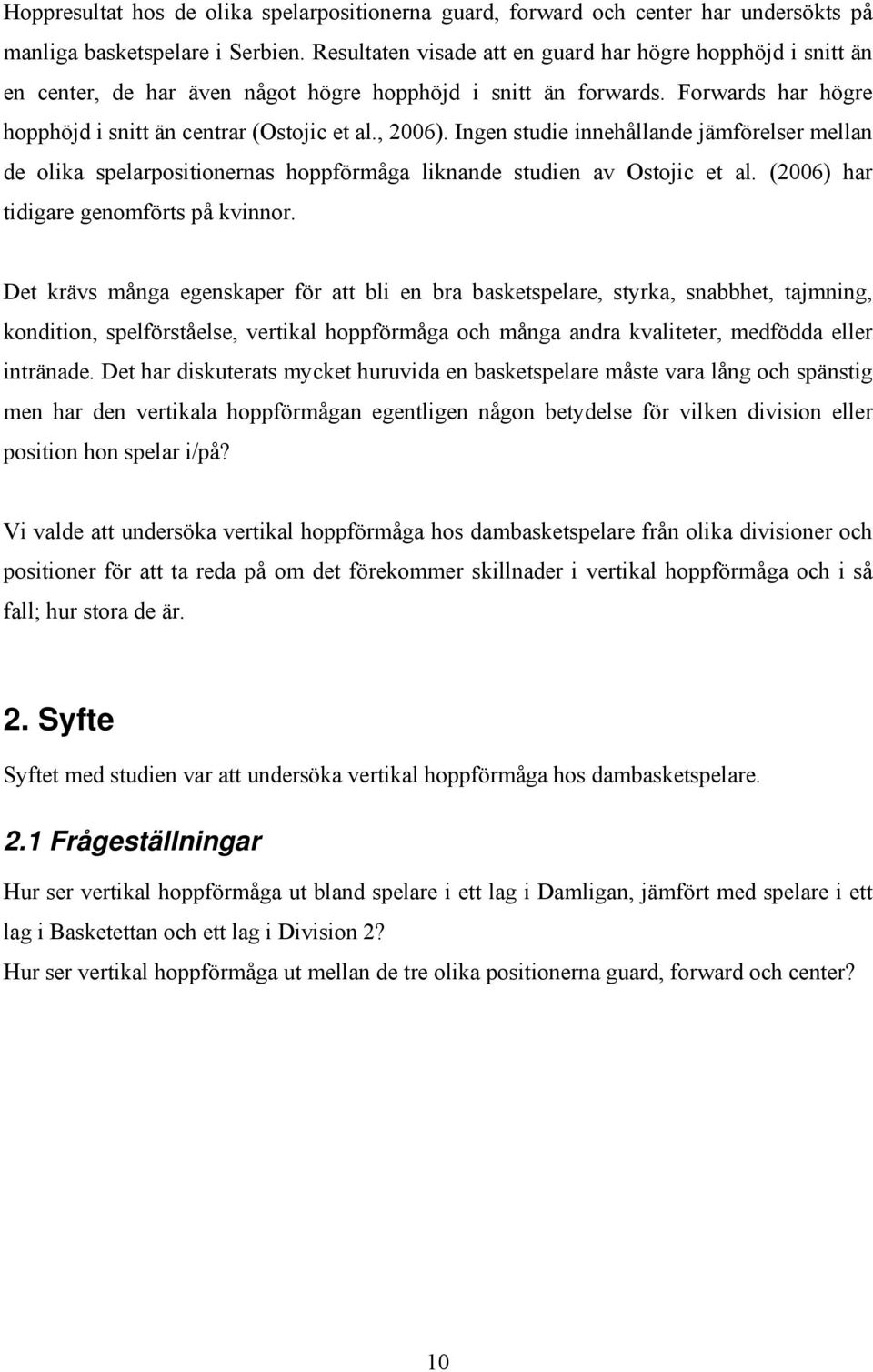 Ingen studie innehållande jämförelser mellan de olika spelarpositionernas hoppförmåga liknande studien av Ostojic et al. (2006) har tidigare genomförts på kvinnor.