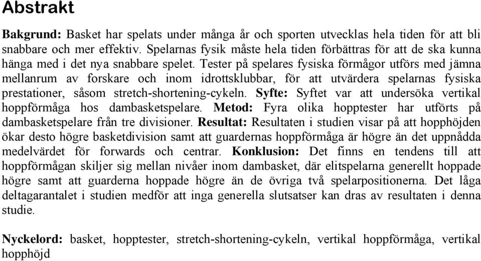 Tester på spelares fysiska förmågor utförs med jämna mellanrum av forskare och inom idrottsklubbar, för att utvärdera spelarnas fysiska prestationer, såsom stretch-shortening-cykeln.