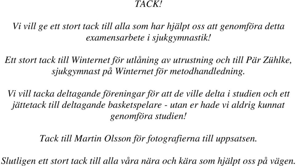 Vi vill tacka deltagande föreningar för att de ville delta i studien och ett jättetack till deltagande basketspelare - utan er hade vi