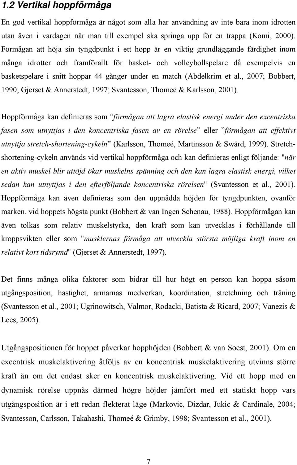 gånger under en match (Abdelkrim et al., 2007; Bobbert, 1990; Gjerset & Annerstedt, 1997; Svantesson, Thomeé & Karlsson, 2001).