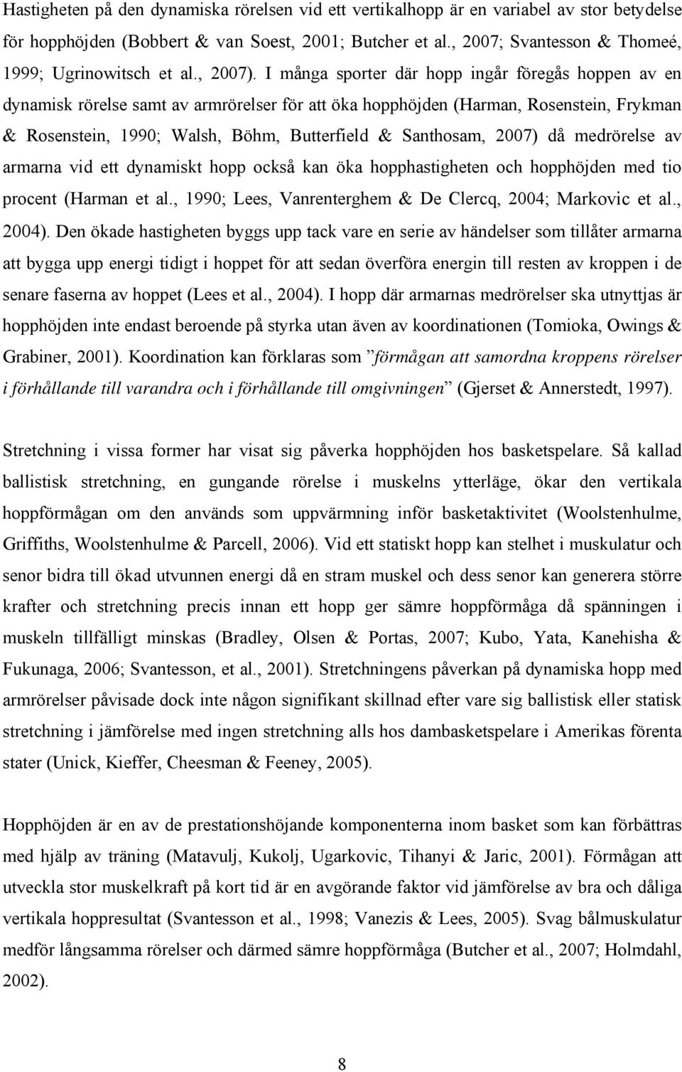 I många sporter där hopp ingår föregås hoppen av en dynamisk rörelse samt av armrörelser för att öka hopphöjden (Harman, Rosenstein, Frykman & Rosenstein, 1990; Walsh, Böhm, Butterfield & Santhosam,
