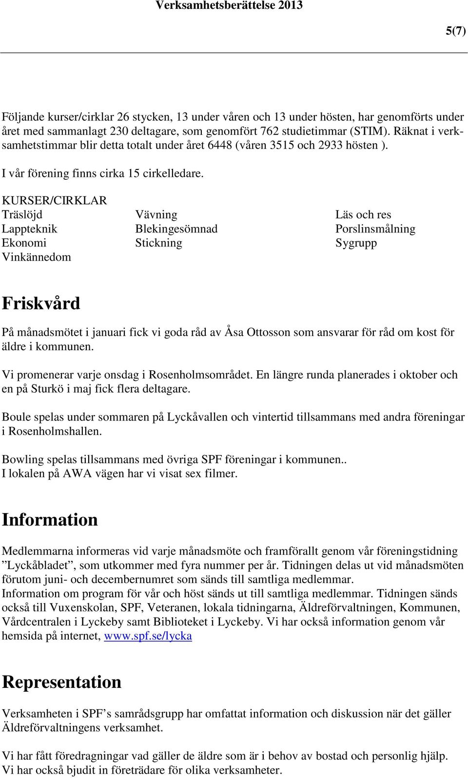 KURSER/CIRKLAR Träslöjd Vävning Läs och res Lappteknik Blekingesömnad Porslinsmålning Ekonomi Stickning Sygrupp Vinkännedom Friskvård På månadsmötet i januari fick vi goda råd av Åsa Ottosson som