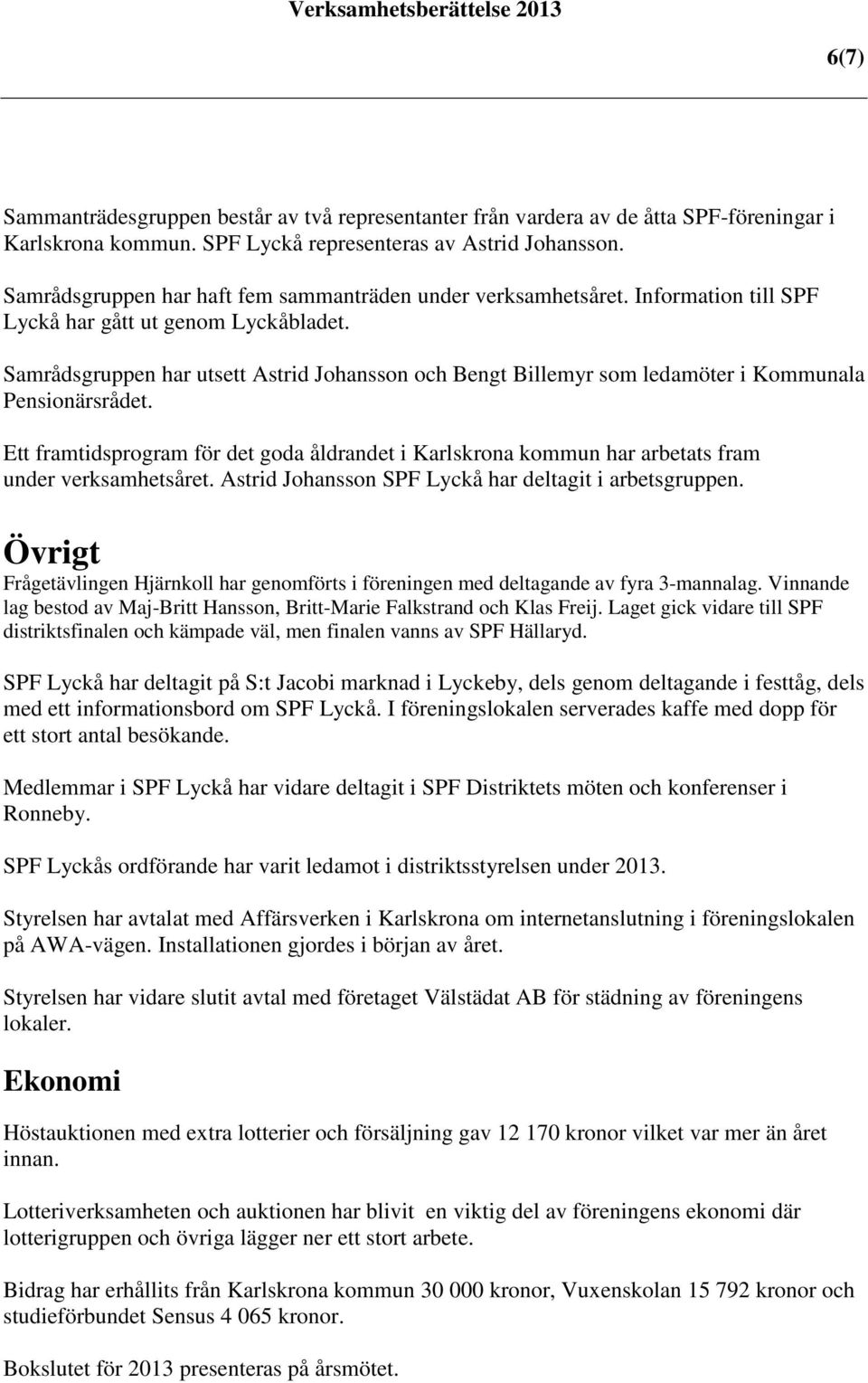 Samrådsgruppen har utsett Astrid Johansson och Bengt Billemyr som ledamöter i Kommunala Pensionärsrådet.