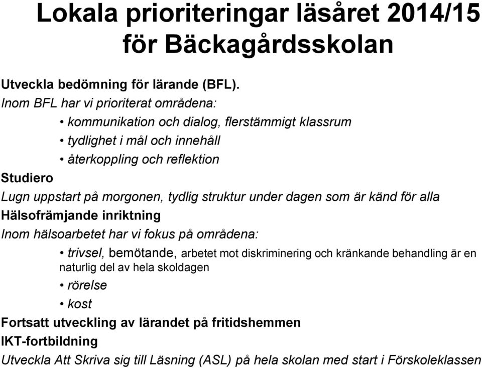 på morgonen, tydlig struktur under dagen som är känd för alla Hälsofrämjande inriktning Inom hälsoarbetet har vi fokus på områdena: trivsel, bemötande, arbetet mot