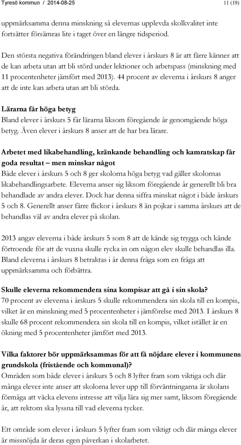 44 procent av eleverna i årskurs 8 anger att de inte kan arbeta utan att bli störda. Lärarna får höga betyg Bland elever i årskurs 5 får lärarna liksom föregående år genomgående höga betyg.