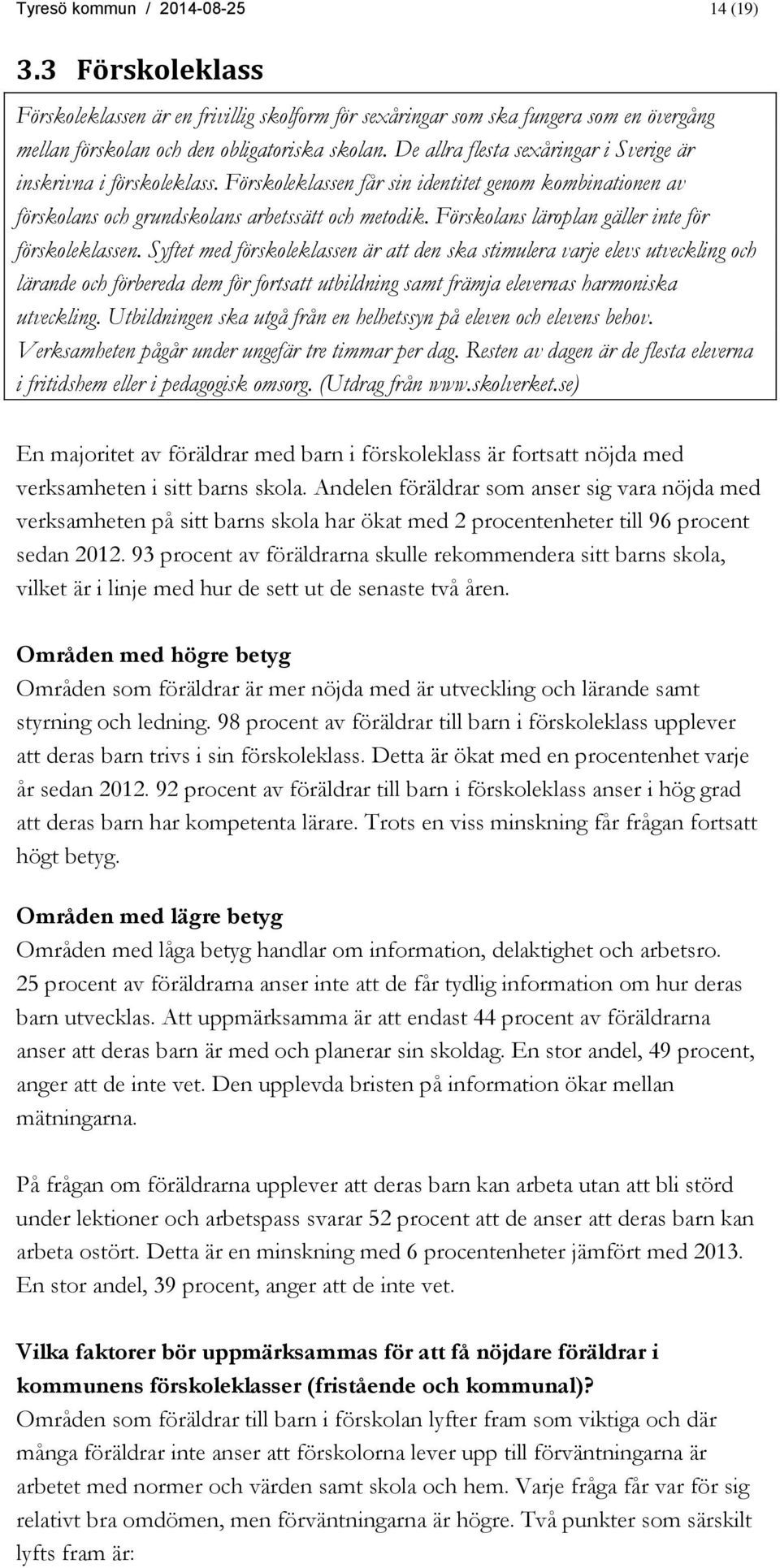 Förskolans läroplan gäller inte för förskoleklassen.