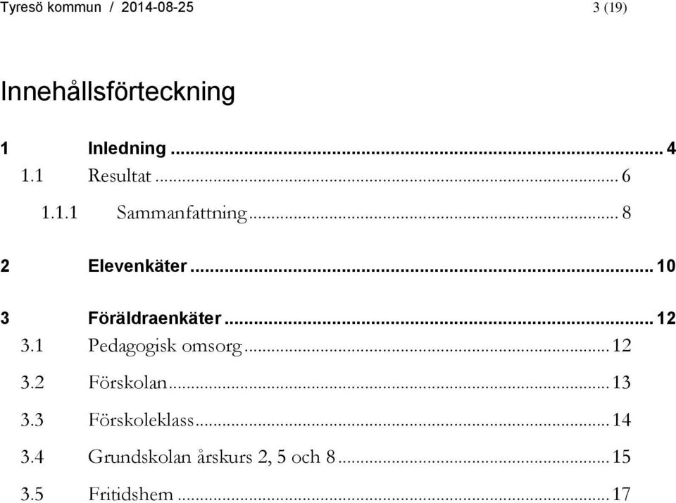 .. 10 3 Föräldraenkäter... 12 3.1 Pedagogisk omsorg... 12 3.2 Förskolan.