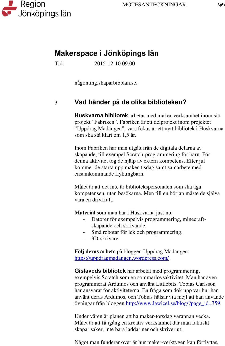 Inom Fabriken har man utgått från de digitala delarna av skapande, till exempel Scratch-programmering för barn. För denna aktivitet tog de hjälp av extern kompetens.