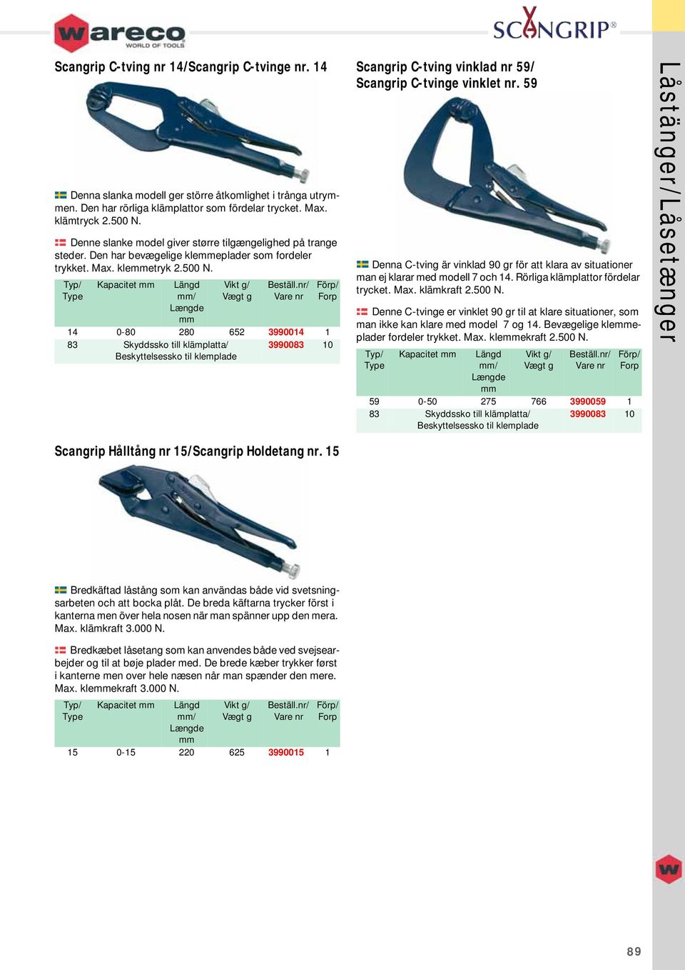 Kapacitet / 14 0-80 280 652 3990014 1 Scangrip C-tving vinklad nr 59/ Scangrip C-tvinge vinklet nr. 59 Denna C-tving är vinklad 90 gr för att klara av situationer man ej klarar med modell 7 och 14.