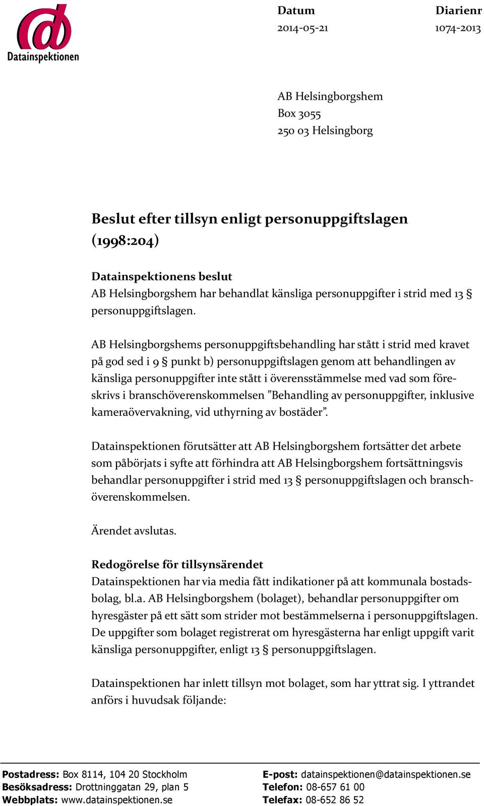 AB Helsingborgshems personuppgiftsbehandling har stått i strid med kravet på god sed i 9 punkt b) personuppgiftslagen genom att behandlingen av känsliga personuppgifter inte stått i överensstämmelse