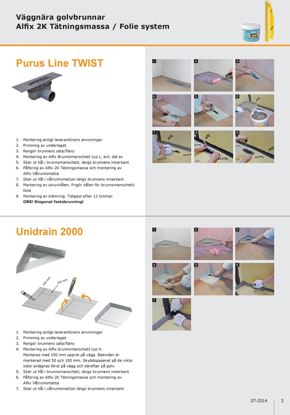 Montering av klämring. Tidigast efter 12 timmar. OBS! Diagonal fastskruvning! Unidrain 2000 100 mm 100 mm 7 4. Montering av Alfix brunnsmanschett typ H. Monteras med 100 mm uppvik på vägg.