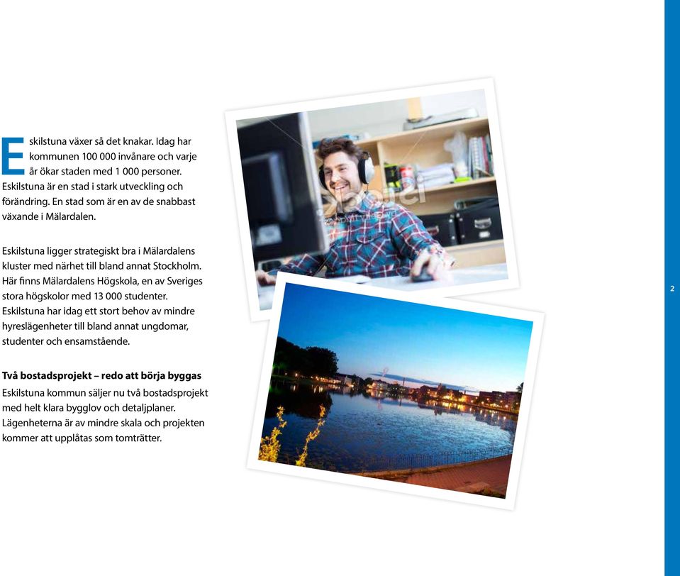 Här finns Mälardalens Höskola, en av Sveries stora höskolor med 13 000 studenter.