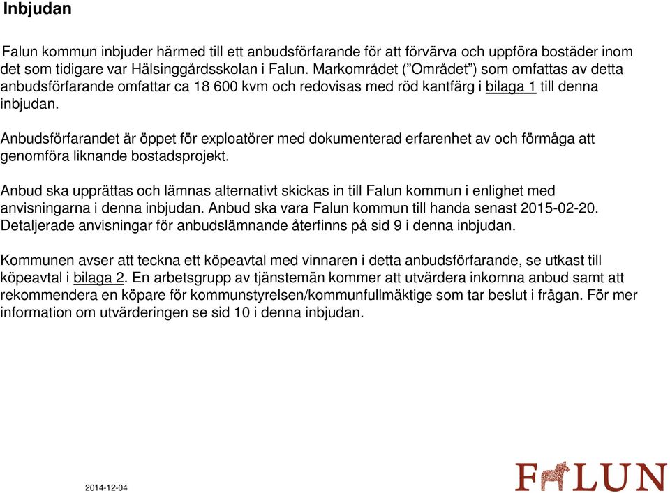 Anbudsförfarandet är öppet för exploatörer med dokumenterad erfarenhet av och förmåga att genomföra liknande bostadsprojekt.
