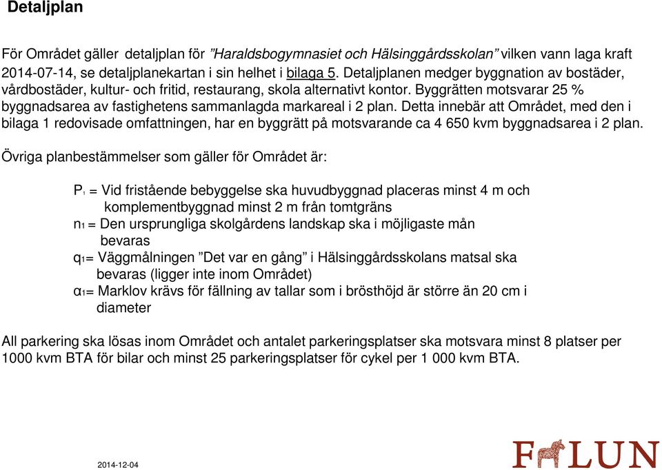 Byggrätten motsvarar 25 % byggnadsarea av fastighetens sammanlagda markareal i 2 plan.