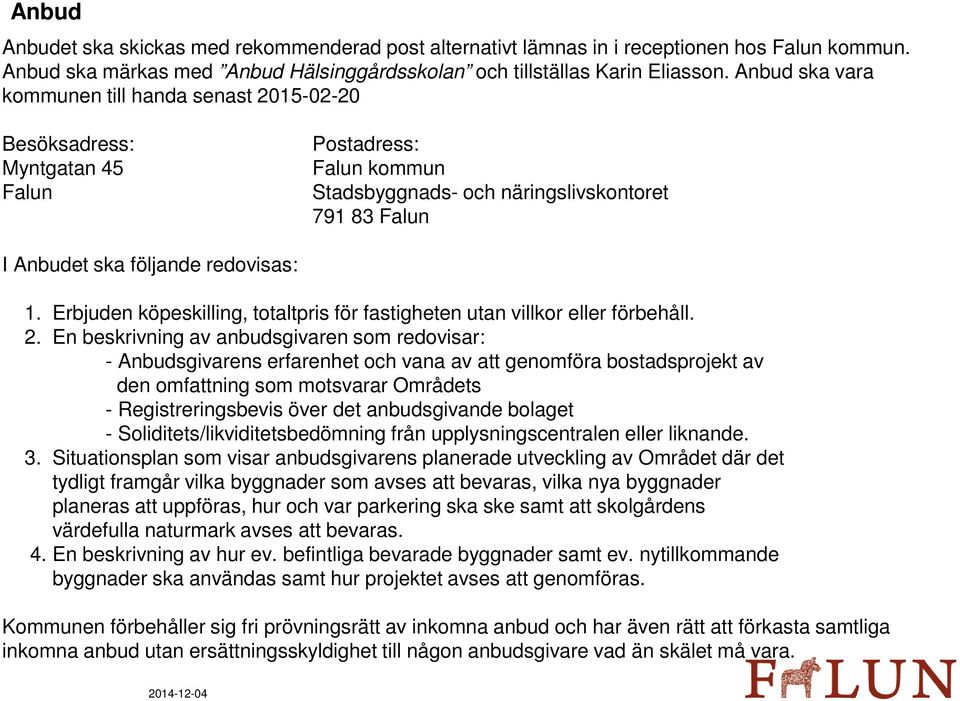 Erbjuden köpeskilling, totaltpris för fastigheten utan villkor eller förbehåll. 2.
