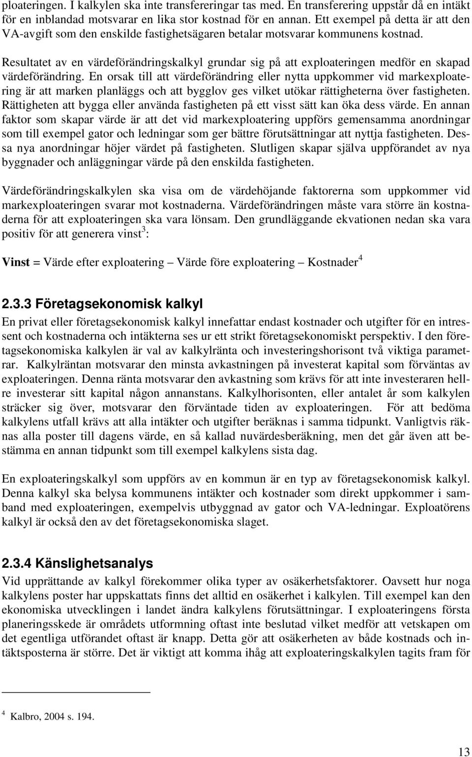 Resultatet av en värdeförändringskalkyl grundar sig på att exploateringen medför en skapad värdeförändring.