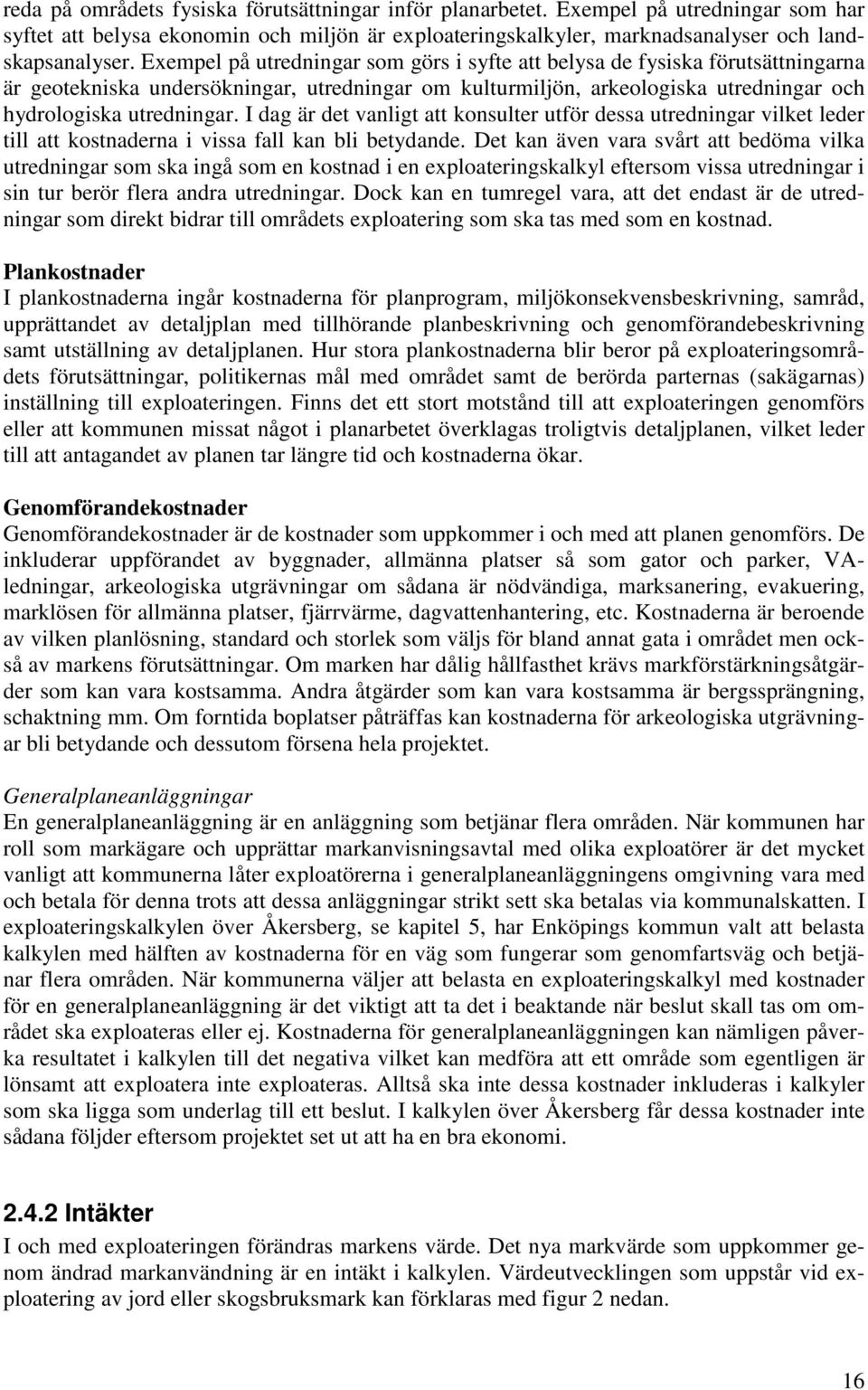 I dag är det vanligt att konsulter utför dessa utredningar vilket leder till att kostnaderna i vissa fall kan bli betydande.