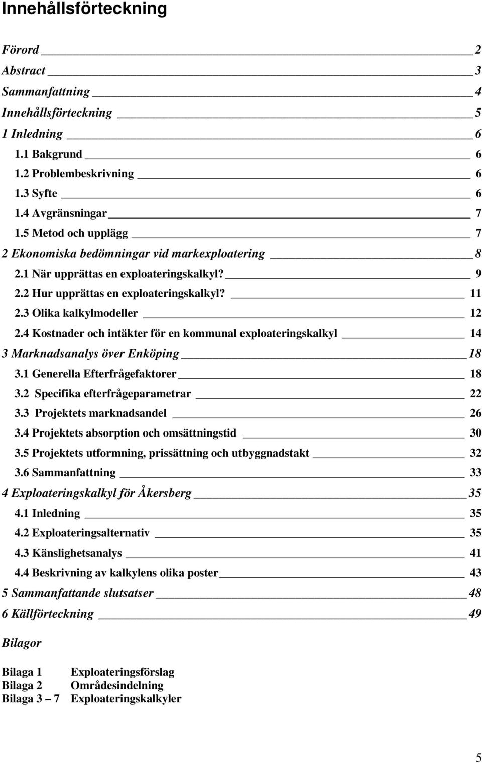 4 Kostnader och intäkter för en kommunal exploateringskalkyl 14 3 Marknadsanalys över Enköping 18 3.1 Generella Efterfrågefaktorer 18 3.2 Specifika efterfrågeparametrar 22 3.