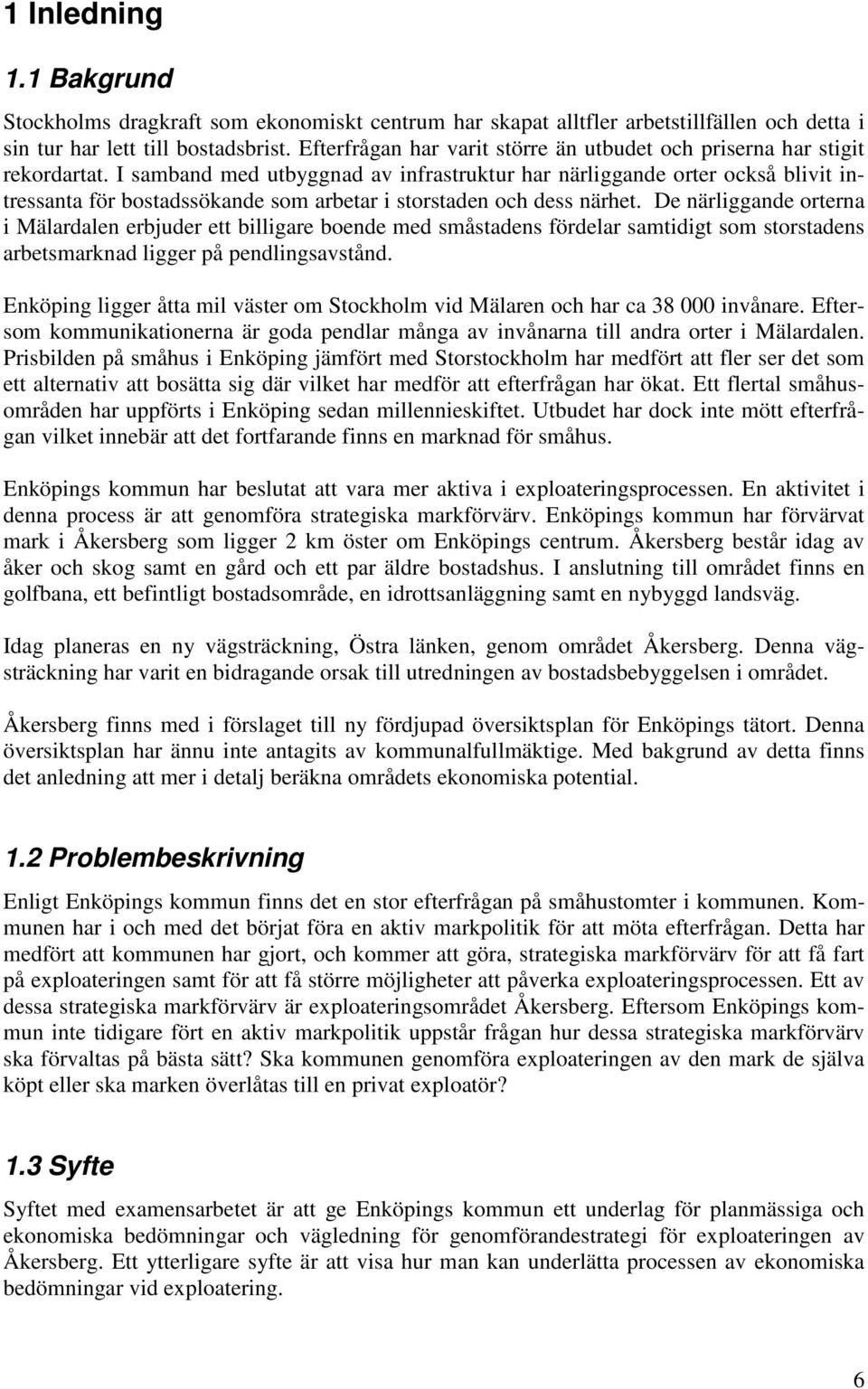 I samband med utbyggnad av infrastruktur har närliggande orter också blivit intressanta för bostadssökande som arbetar i storstaden och dess närhet.