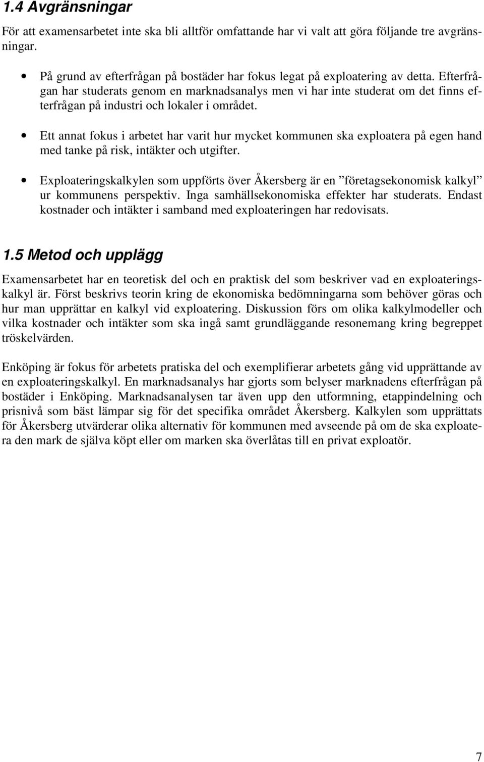 Ett annat fokus i arbetet har varit hur mycket kommunen ska exploatera på egen hand med tanke på risk, intäkter och utgifter.