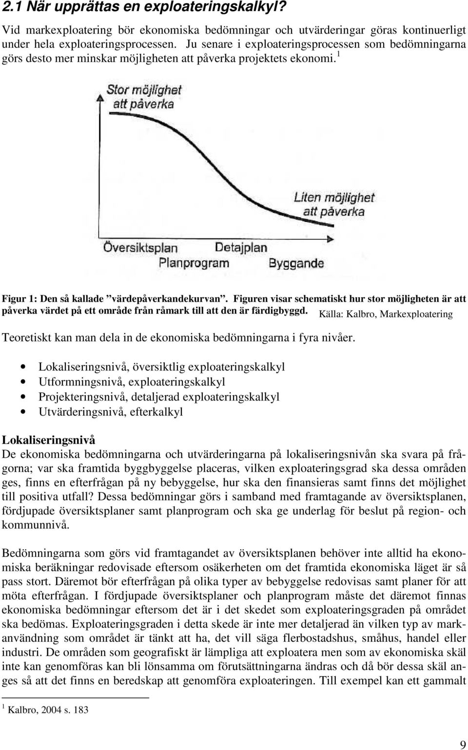 Figuren visar schematiskt hur stor möjligheten är att påverka värdet på ett område från råmark till att den är färdigbyggd.