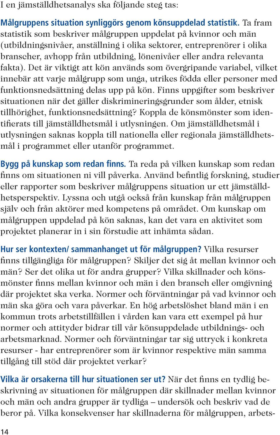 andra relevanta fakta). Det är viktigt att kön används som övergripande variabel, vilket innebär att varje målgrupp som unga, utrikes födda eller personer med funktionsnedsättning delas upp på kön.