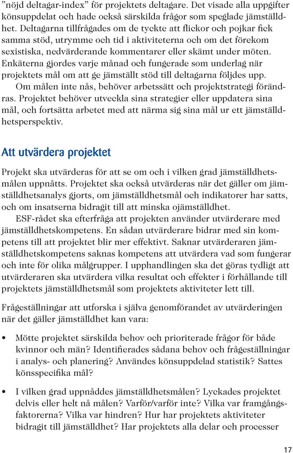 Enkäterna gjordes varje månad och fungerade som underlag när projektets mål om att ge jämställt stöd till deltagarna följdes upp. Om målen inte nås, behöver arbetssätt och projektstrategi förändras.