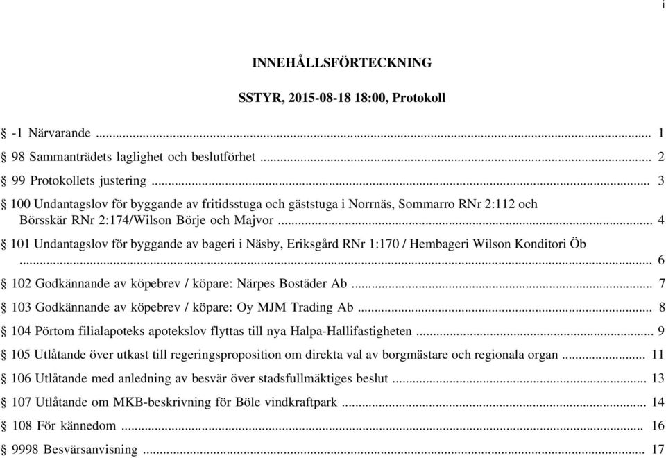 .. 4 101 Undantagslov för byggande av bageri i Näsby, Eriksgård RNr 1:170 / Hembageri Wilson Konditori Öb... 6 102 Godkännande av köpebrev / köpare: Närpes Bostäder Ab.