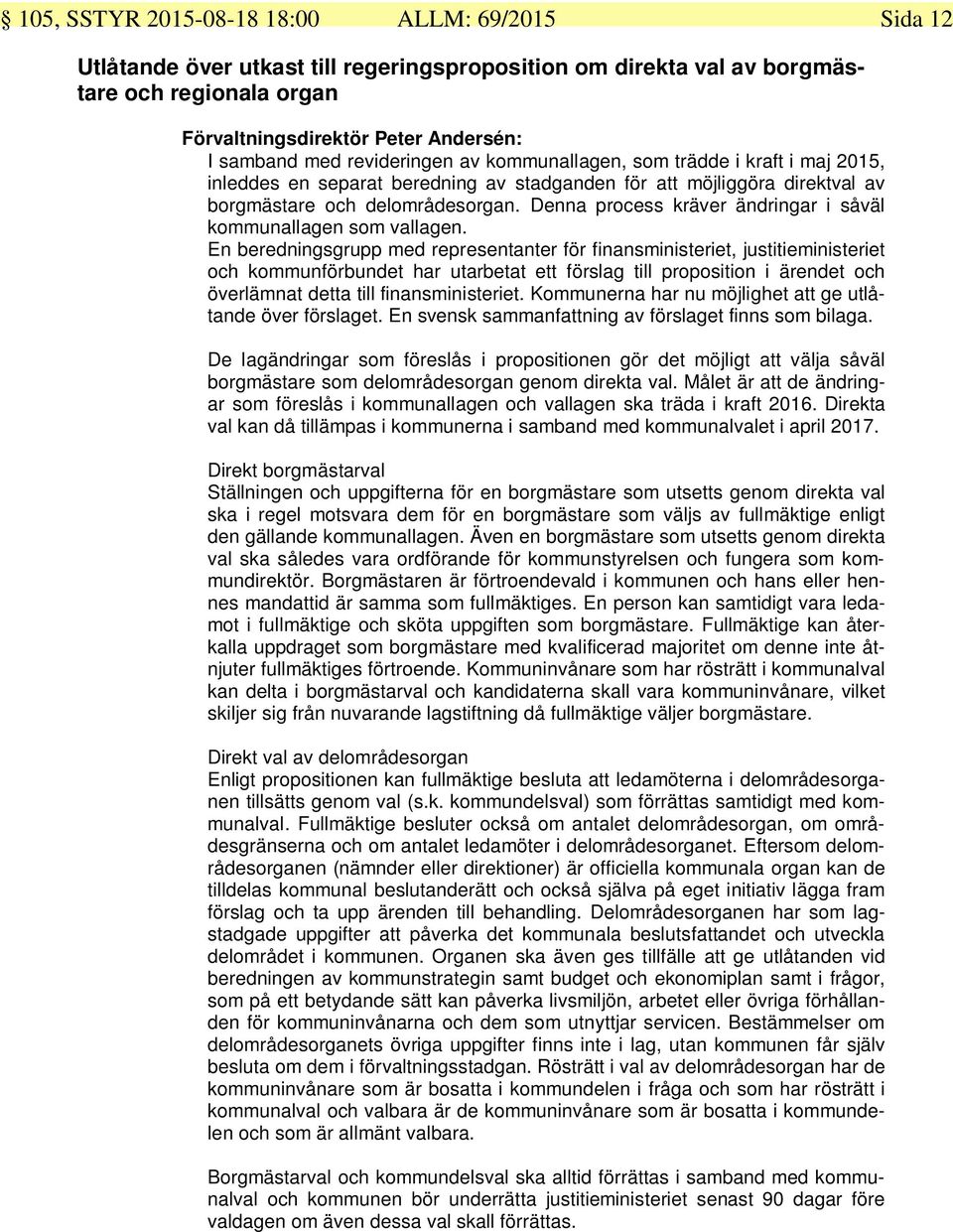 Denna process kräver ändringar i såväl kommunallagen som vallagen.